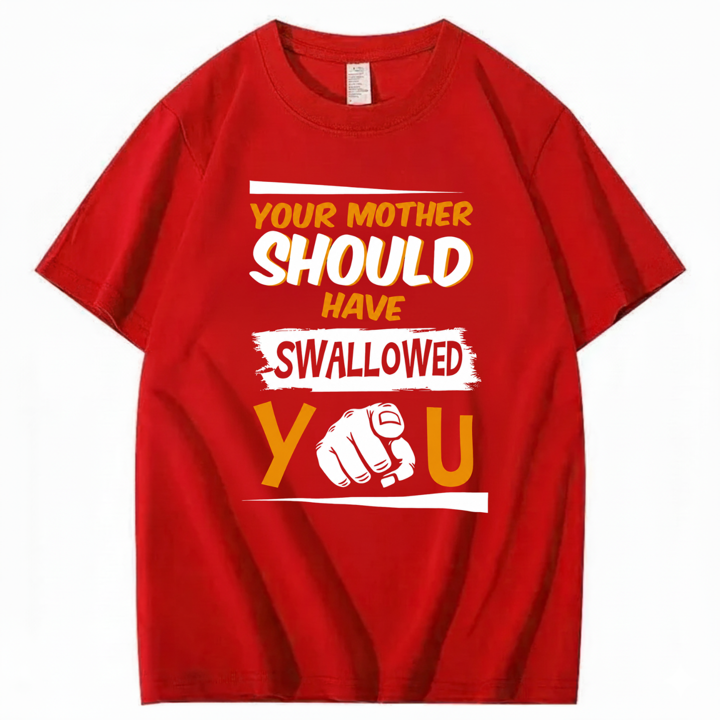 YOUR MOTHER SHOULD HAVE SWALLOWED YOU T - SHIRT (FRONT PRINT)