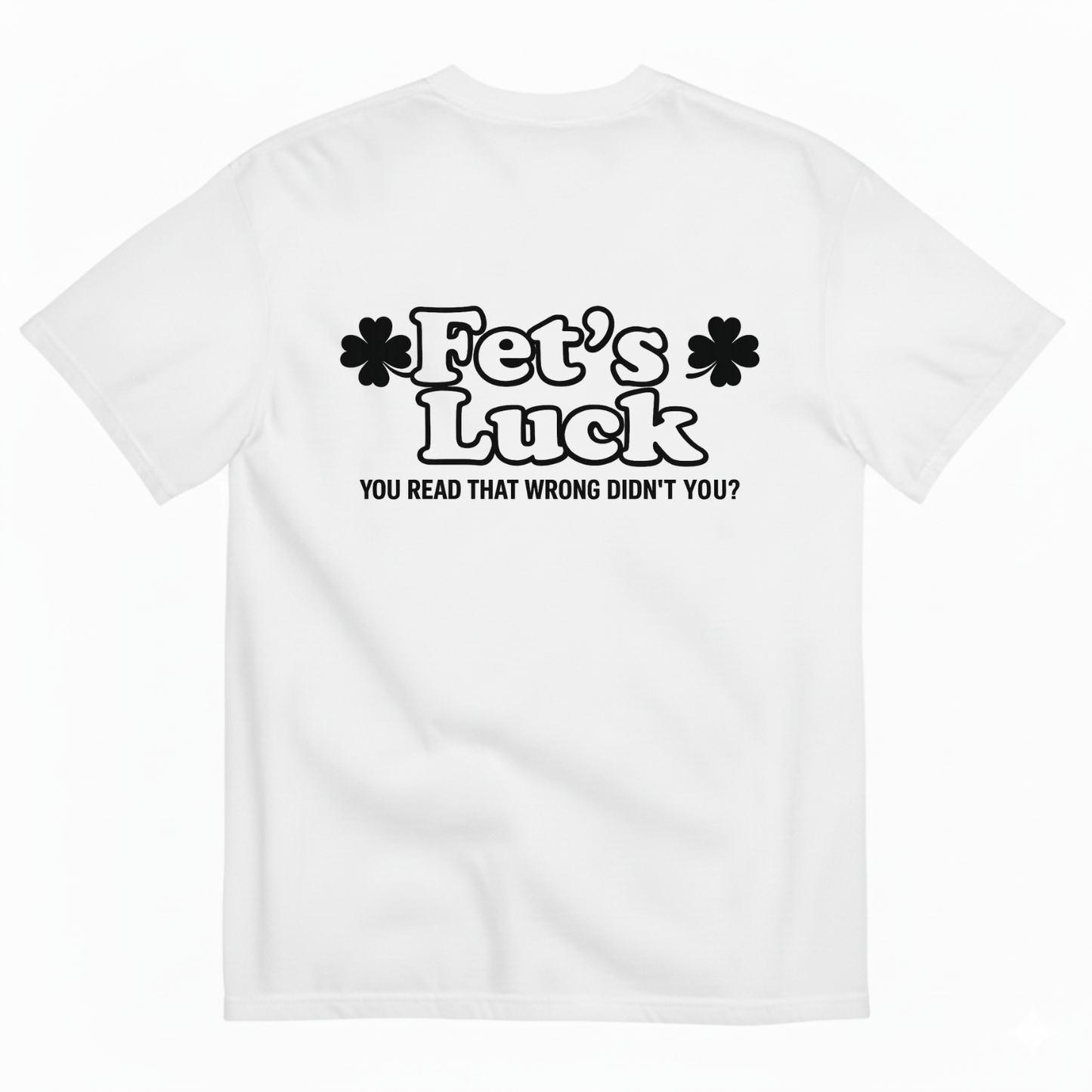 Fet's Luck T- Shirt (BACK PRINT)