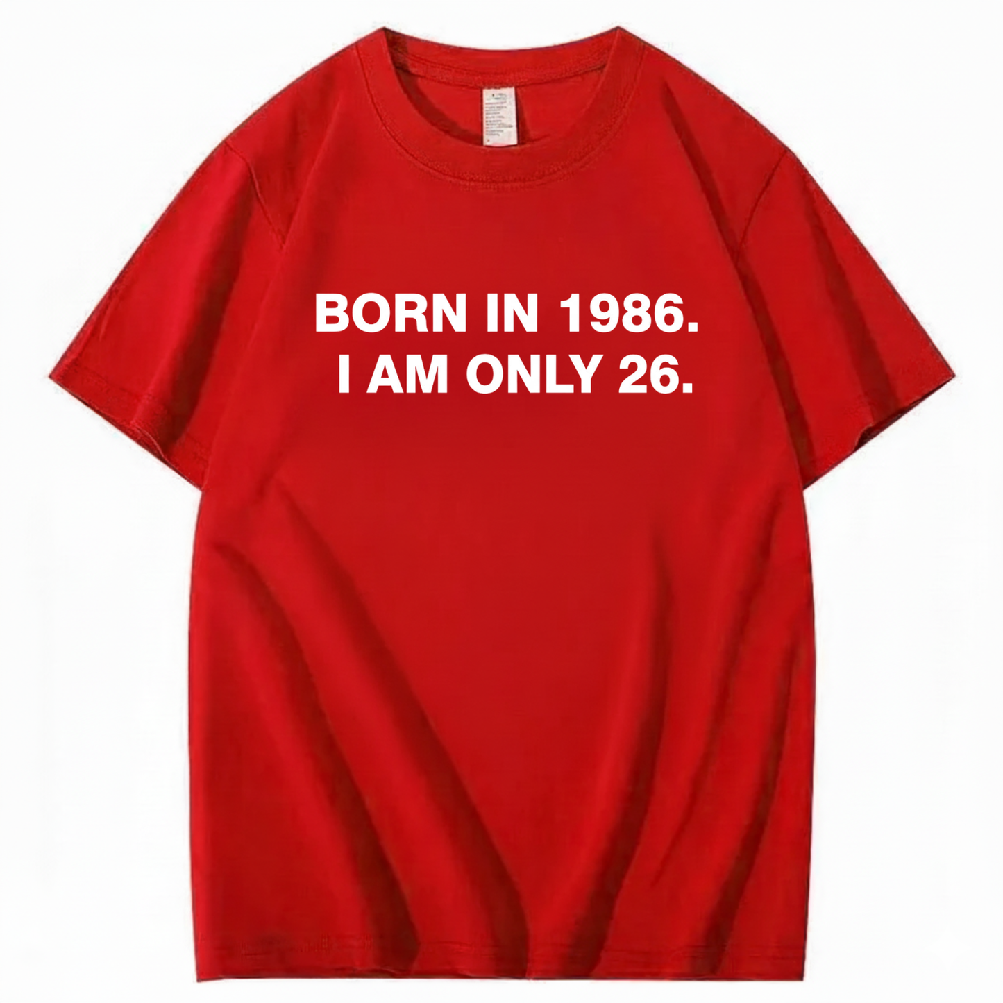 BORN IN 1986. I AM ONLY 26  T - SHIRT (FRONT PRINT)
