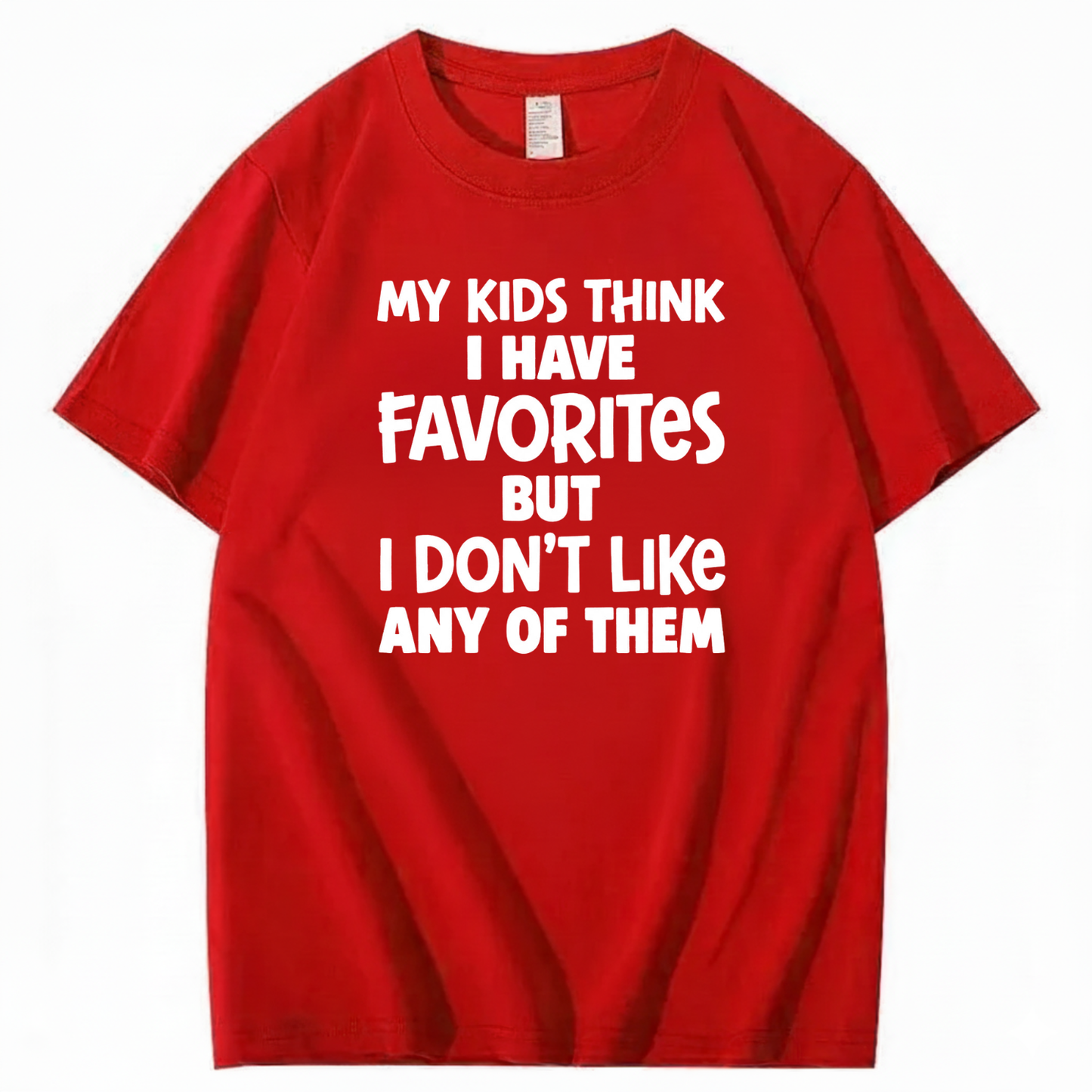 MY KIDS THINK I HAVE FAVORITES BUT I DON'T LIKE ANY OF THEM T - SHIRT (FRONT PRINT)