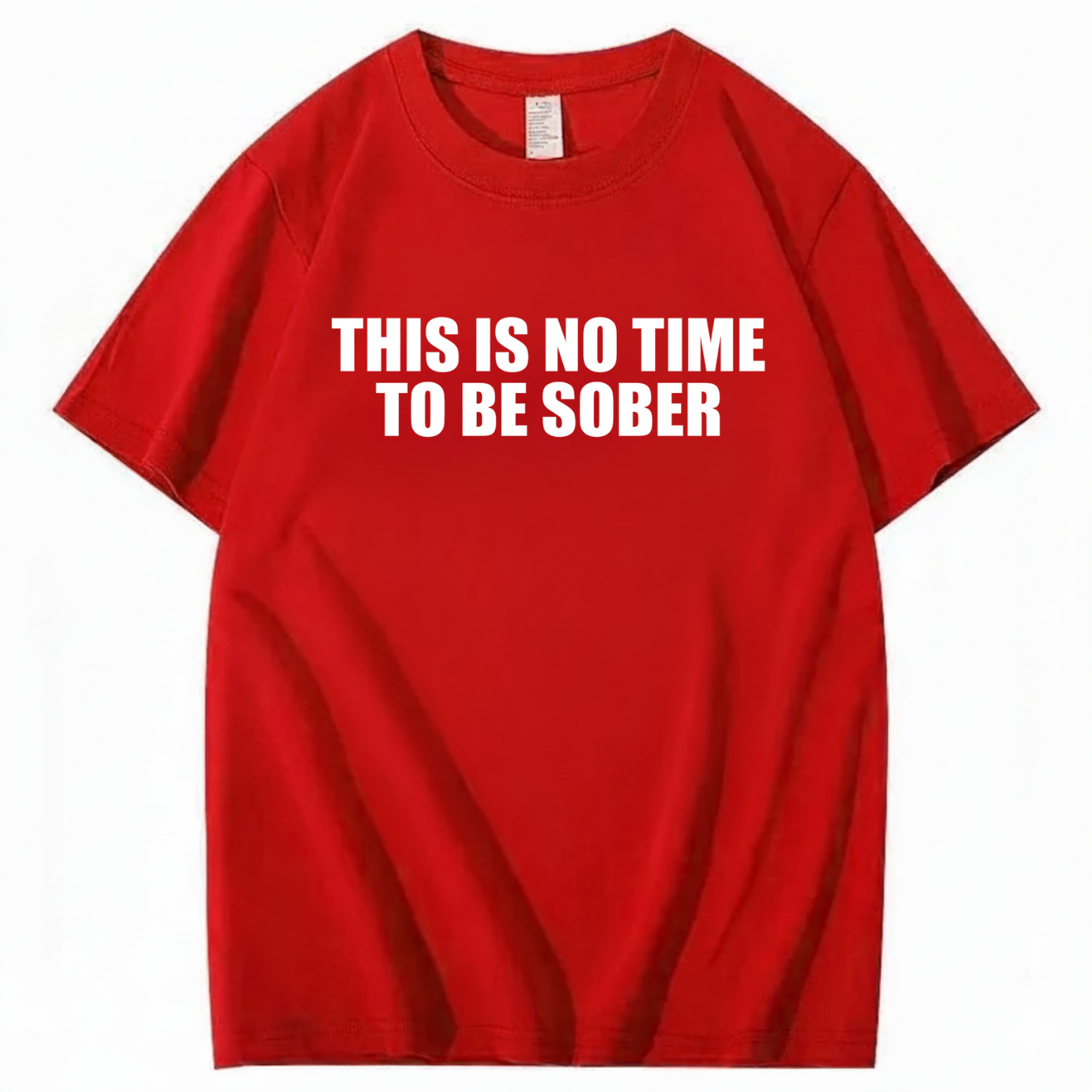 THIS IS NO TIME TO BE SOBER T - SHIRT (FRONT PRINT)