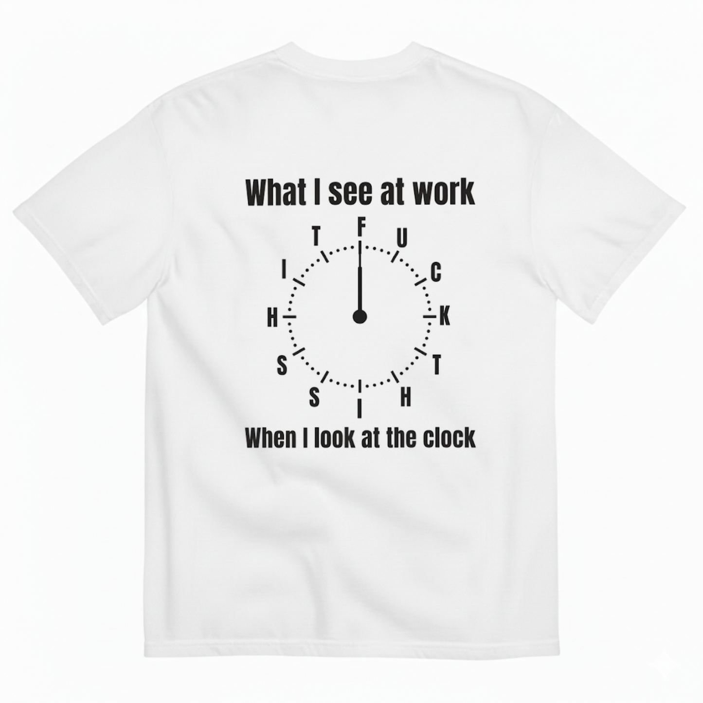WHAT I SEE AT WORK - WHEN I LOOK AT THE O'CLOCK T- SHIRT