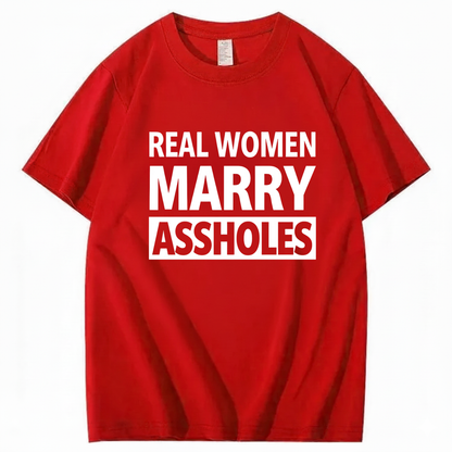REAL WOMEN MARRY ASSHOLES T - SHIRT (FRONT PRINT)