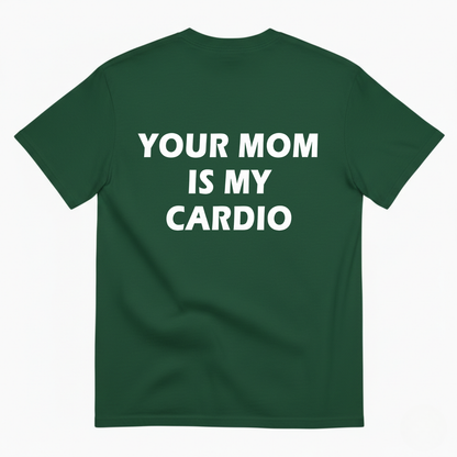 YOUR MOM IS MY CARDIO T- SHIRT