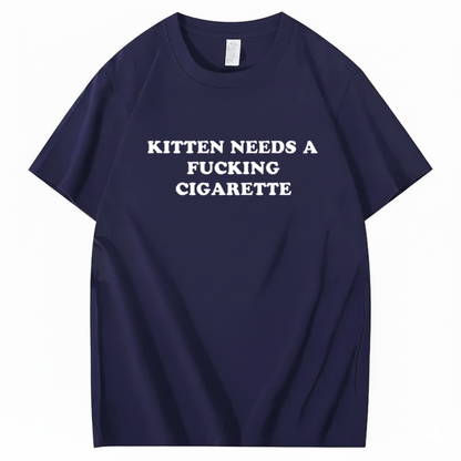 KITTEN NEEDS A FUCKING CIGARETTE T-Shirt