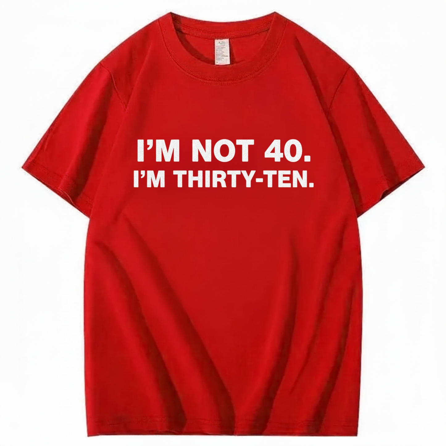 I' NOT 40, I'M THIRTY - TEN T - SHIRT (FRONT PRINT)