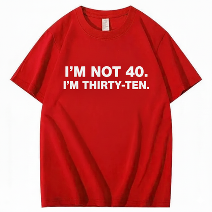 I' NOT 40, I'M THIRTY - TEN T - SHIRT (FRONT PRINT)