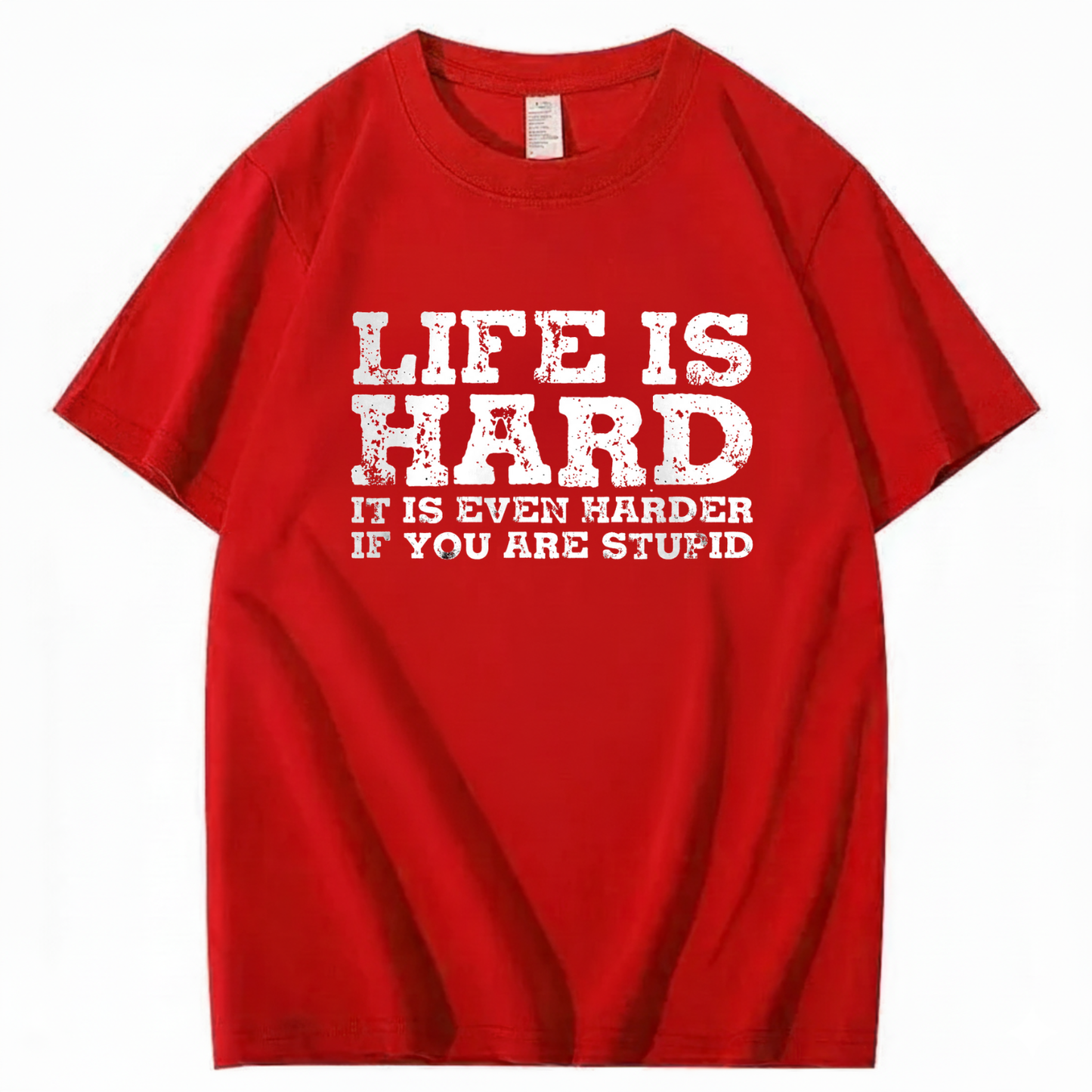 LIFE IS HARD IT IS EVEN HARDER IF YOU ARE STUPID T - SHIRT (FRONT PRINT)