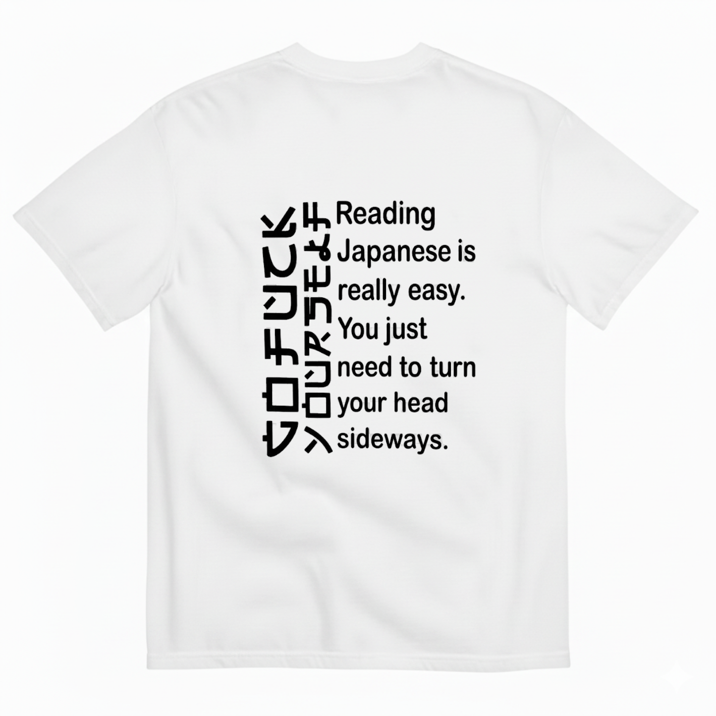 READING JAPANESE IS REALLY EASY. YOU JUST NEED TO TURN YOUR HEAD SIDEWAYS T- SHIRT (BACK PRINT)