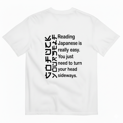 READING JAPANESE IS REALLY EASY. YOU JUST NEED TO TURN YOUR HEAD SIDEWAYS T- SHIRT (BACK PRINT)