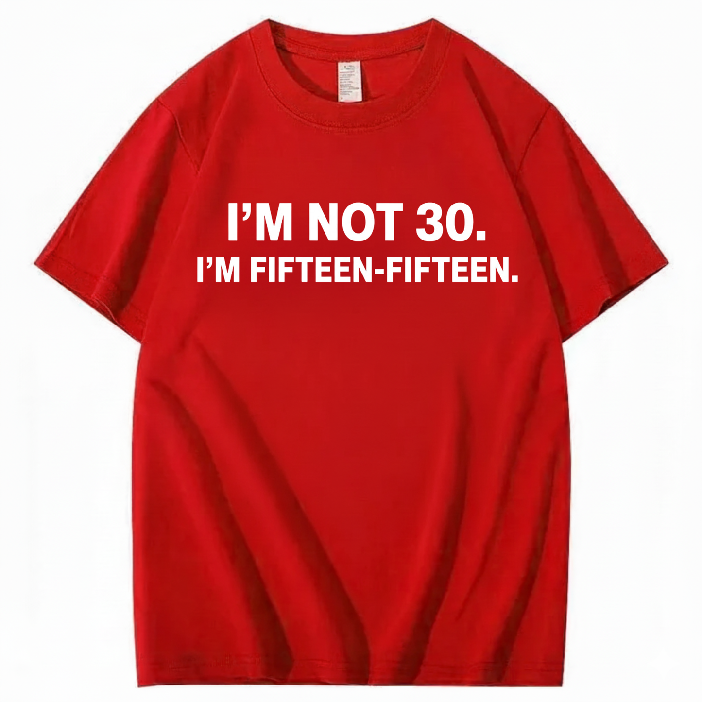 I'M NOT 30,I'M FIFTEEN - FIFTEEN T - SHIRT (FRONT PRINT)