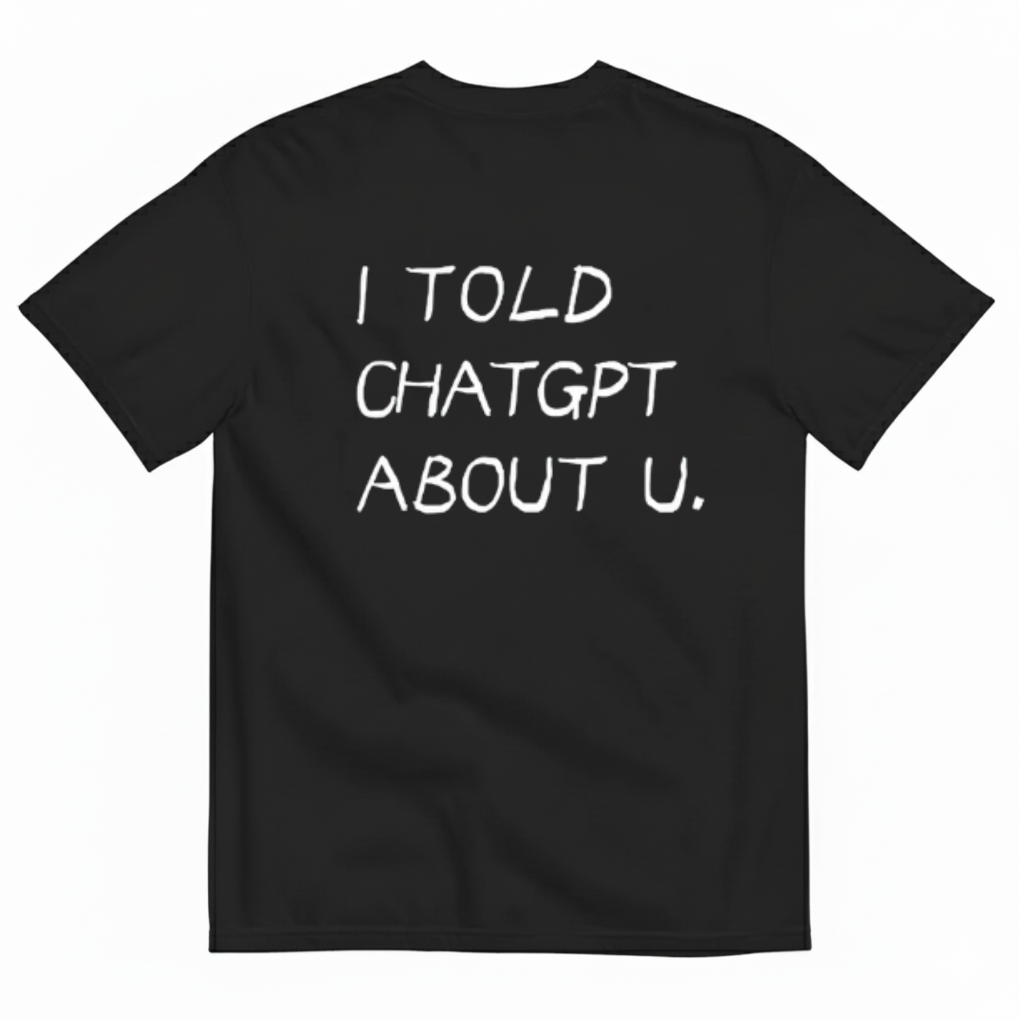 I TOLD CHATGPT ABOUT U. T- SHIRT (BACK PRINT)