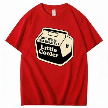 DON'T HATE ME JUST BECAUSE I'M A LITTLE COOLER T - SHIRT (FRONT PRINT)