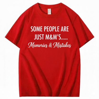 SOME PEOPLE ARE JUST M&M’S..... MEMORIES & MISTAKES T - SHIRT (FRONT PRINT)