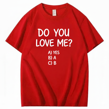 DO YOU LOVE ME? T - SHIRT (FRONT PRINT)
