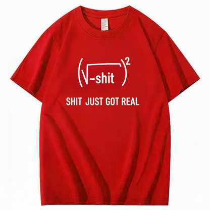 SHIT JUST GOT REAL T - SHIRT (FRONT PRINT)