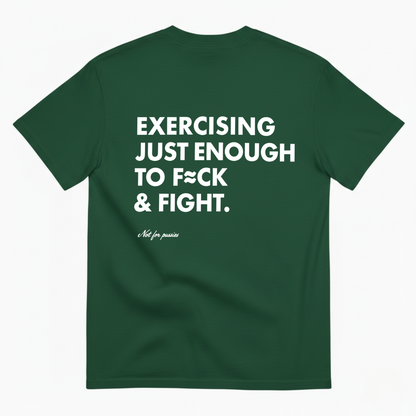 EXERCISING JUST ENOUGH TO F≈CK & FIGHT T- SHIRT