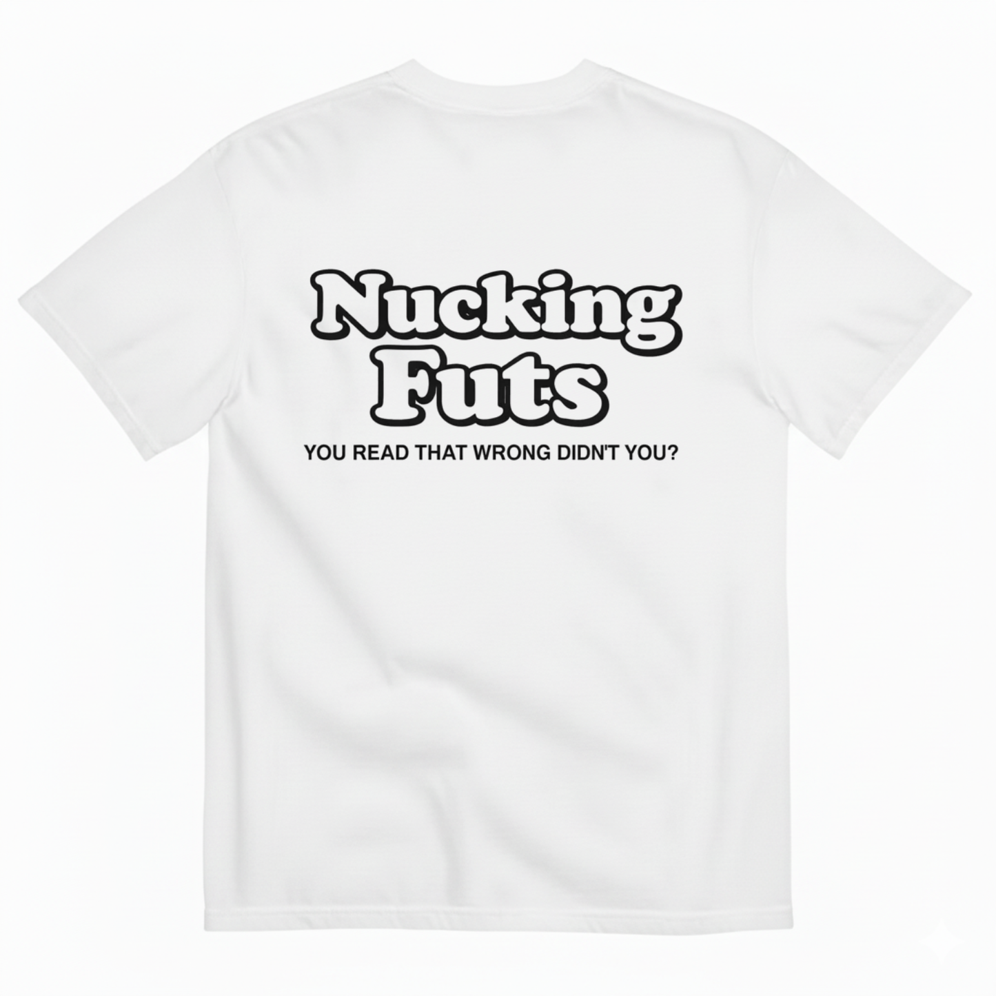 NUCKING FUTS. YOU READ THAT WRONG DIDN'T YOU? T- SHIRT (BACK PRINT)