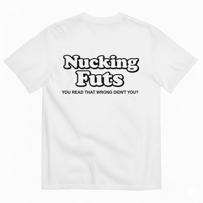 NUCKING FUTS. YOU READ THAT WRONG DIDN'T YOU? T- SHIRT (BACK PRINT)