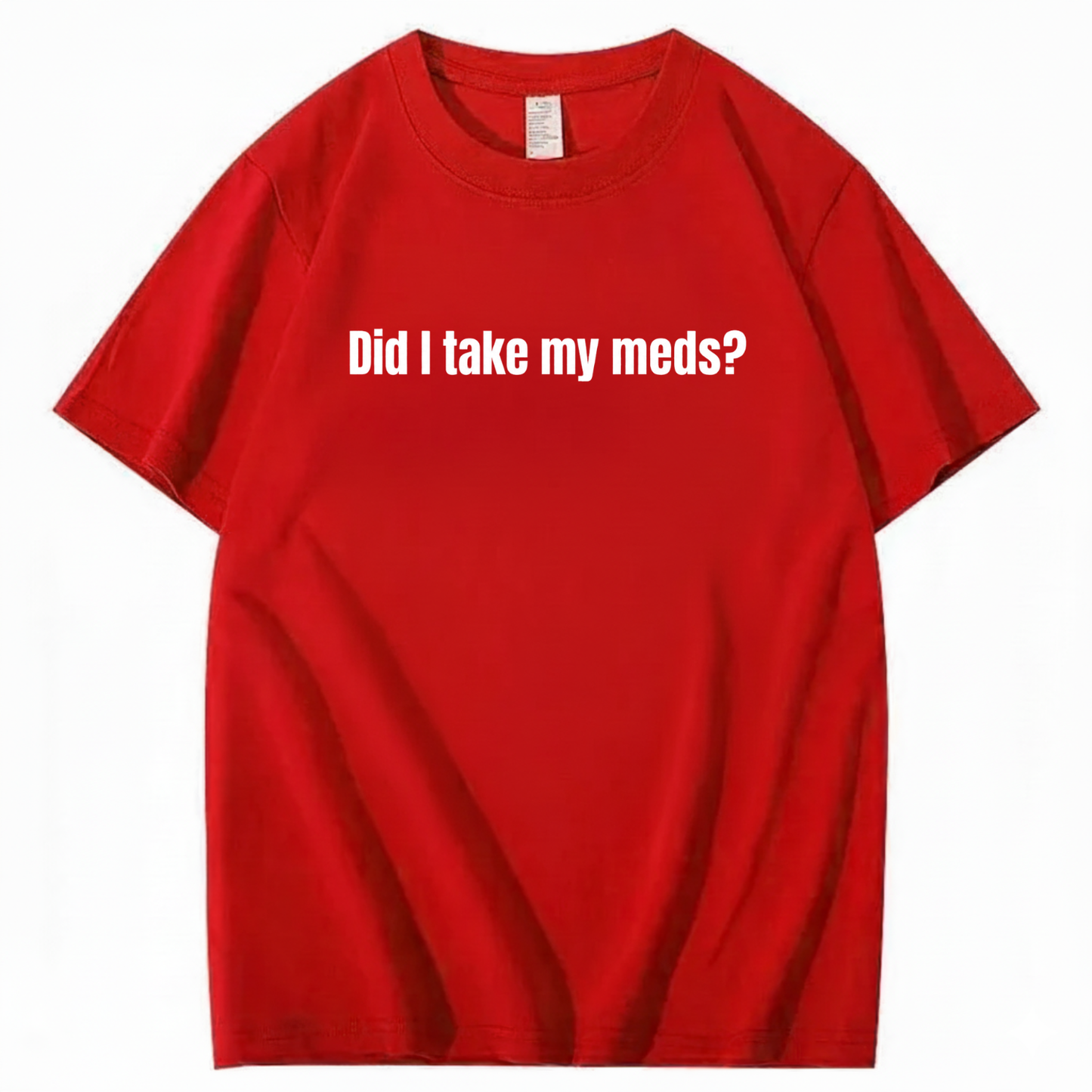 DID I TAKE MY MEDS? T - SHIRT (FRONT PRINT)
