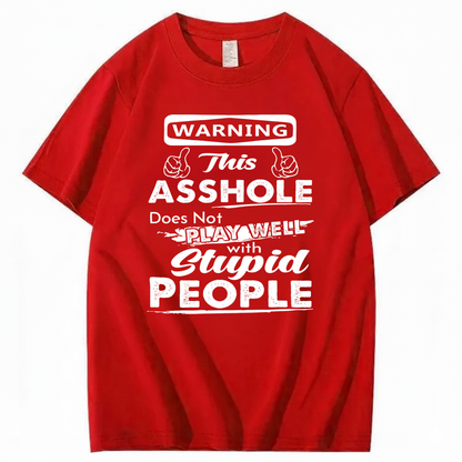 WARNING THIS ASSHOLE DOES NOT PLAY WELL WITH STUPID PEOPLE T - SHIRT (FRONT PRINT)