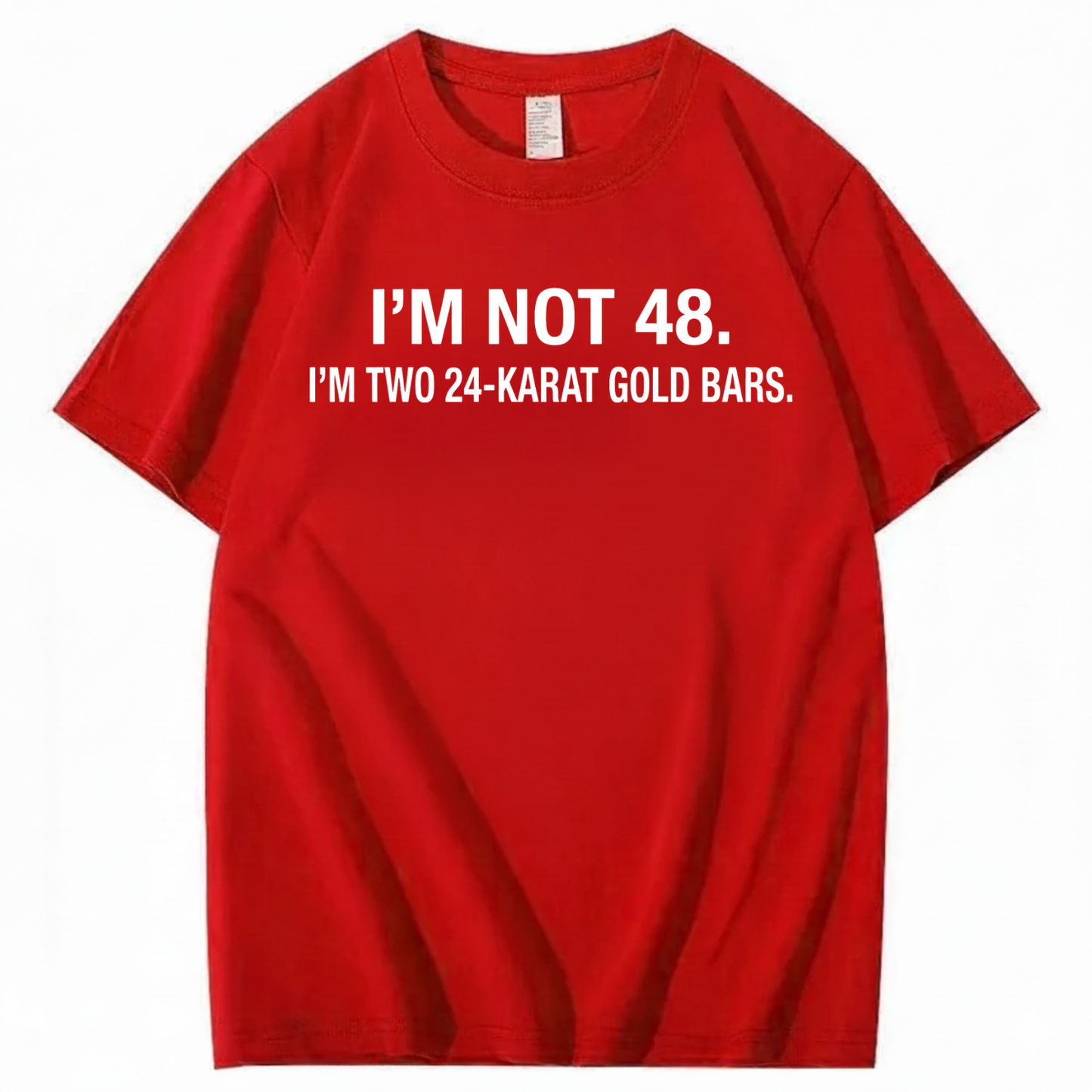 I’M NOT 48. I’M TWO 24-KARAT GOLD BARS T - SHIRT (FRONT PRINT)