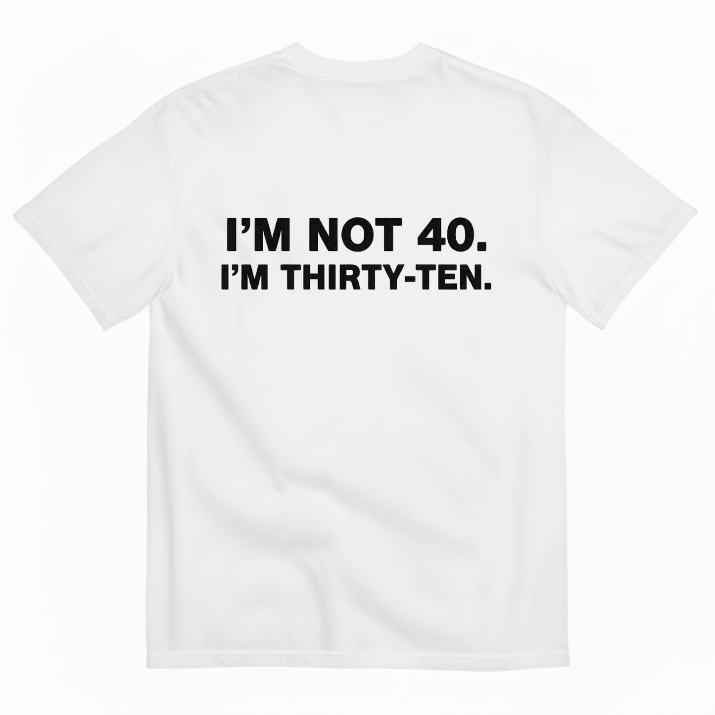 I' NOT 40, I'M THIRTY - TEN T- SHIRT (BACK PRINT)