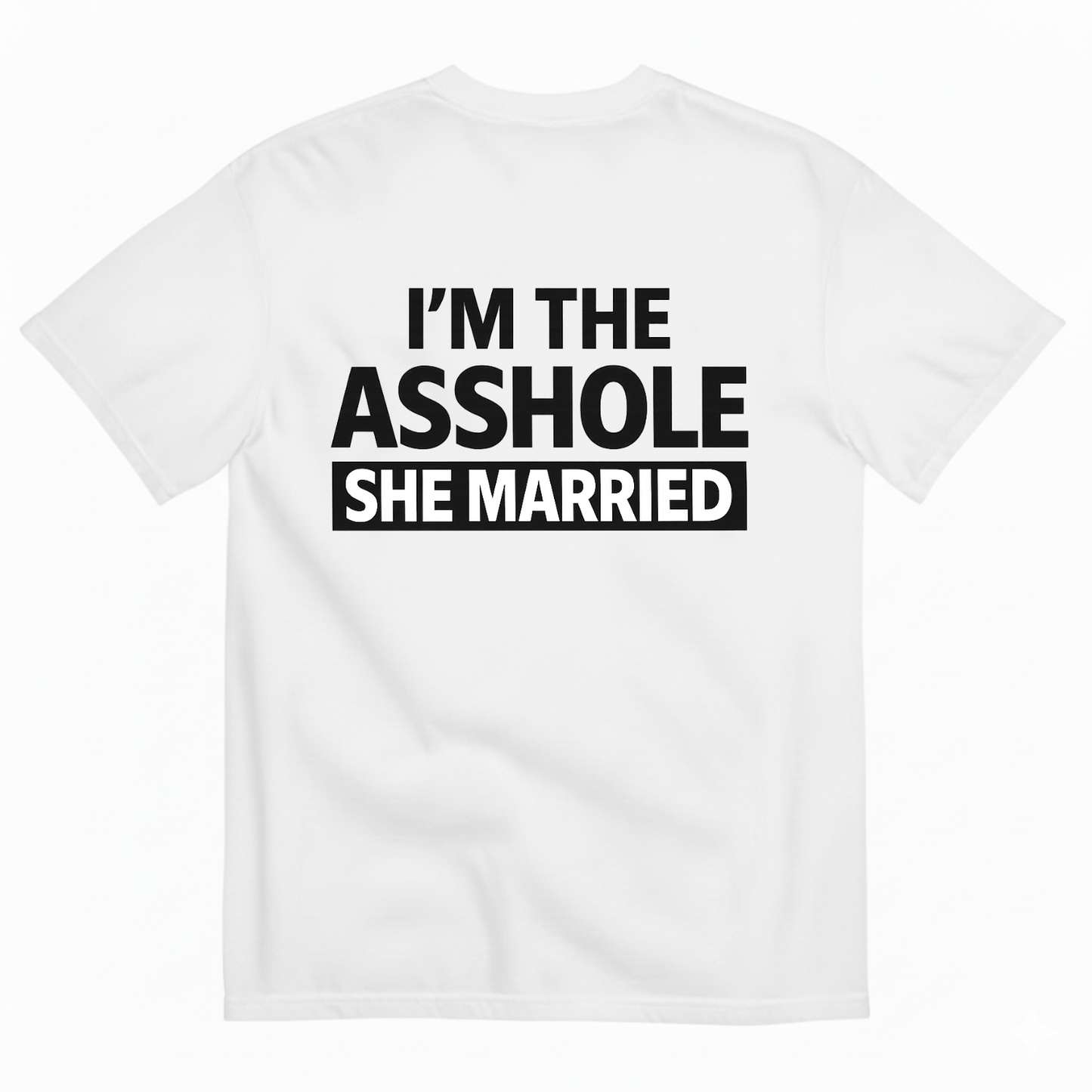 I'M THE ASSHOLE SHE MARRIED T- SHIRT (BACK PRINT)