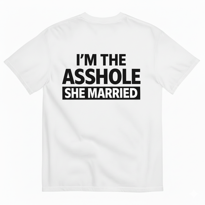 I'M THE ASSHOLE SHE MARRIED T- SHIRT (BACK PRINT)