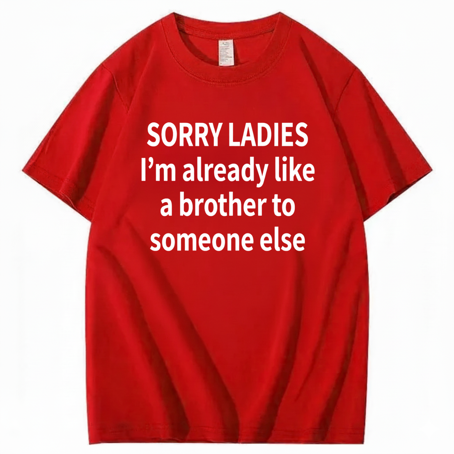 SORRY LADIES I’M ALREADY LIKE A BROTHER TO SOMEONE ELSE T - SHIRT (FRONT PRINT)