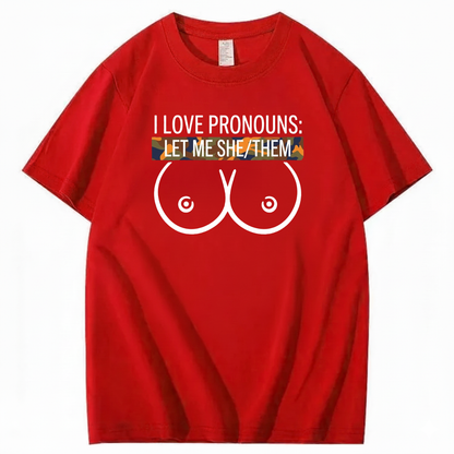 I LOVE PRONOUNS: LET ME SHE/THEM T - SHIRT (FRONT PRINT)