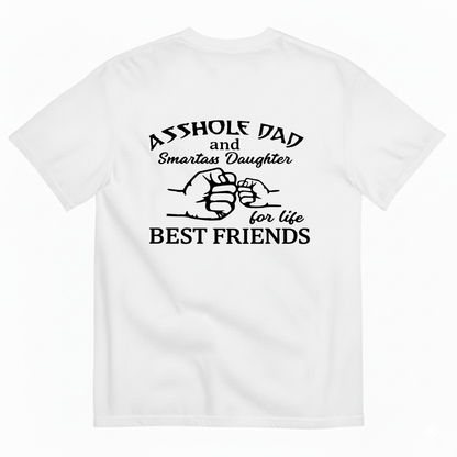 ASSHOLE DAD and Smartass Daughter for life BEST FRIENDS T- SHIRT (BACK PRINT)