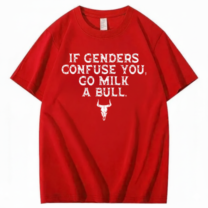 IF GENDERS CONFUSE YOU, GO MILK A BULL T - SHIRT (FRONT PRINT)