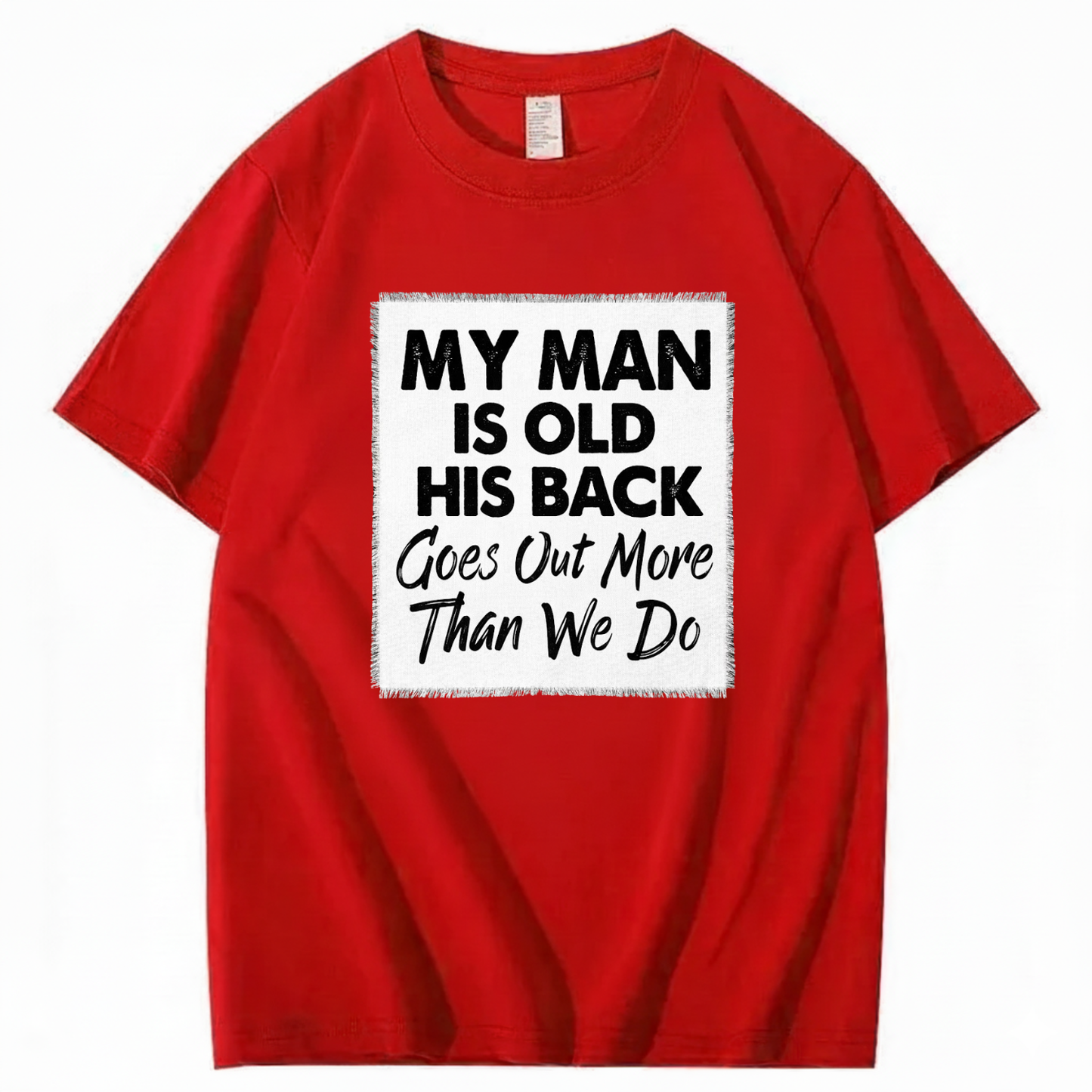 MY MAN IS OLD HIS BACK GOES OUT MORE THAN WE DO T - SHIRT (FRONT PRINT)