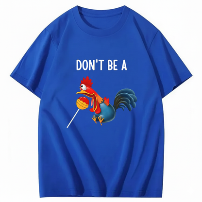 "Don't Be A..." Cartoon Rooster T-Shirt (FRONT PRINT)