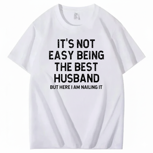 IT'S NOT EASY BEING THE BEST HUSBAND T - SHIRT (FRONT PRINT)