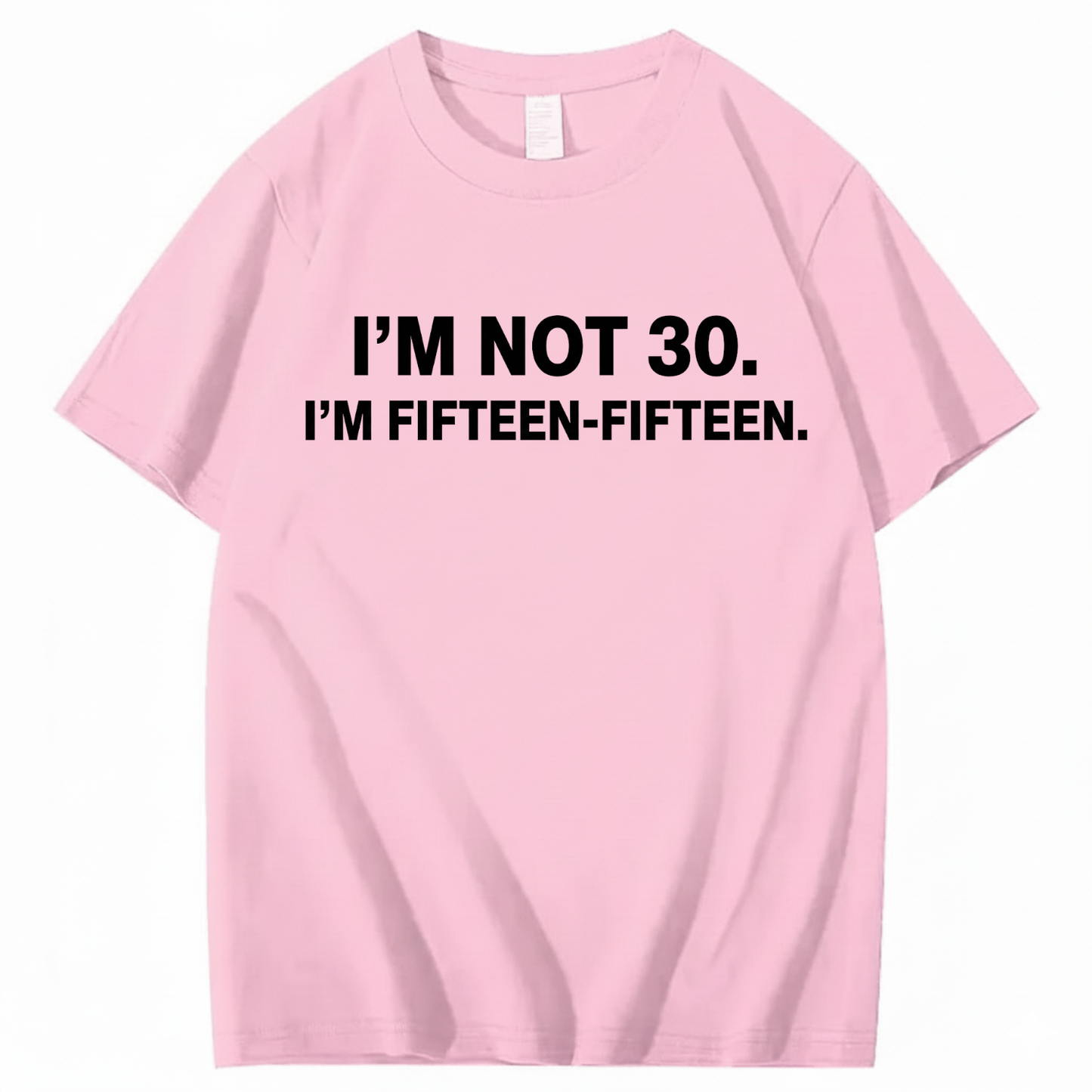 I'M NOT 30,I'M FIFTEEN - FIFTEEN T - SHIRT (FRONT PRINT)