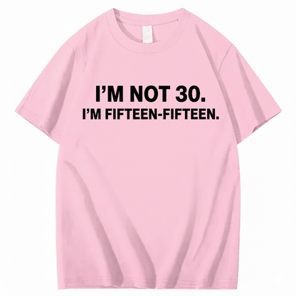 I'M NOT 30,I'M FIFTEEN - FIFTEEN T - SHIRT (FRONT PRINT)