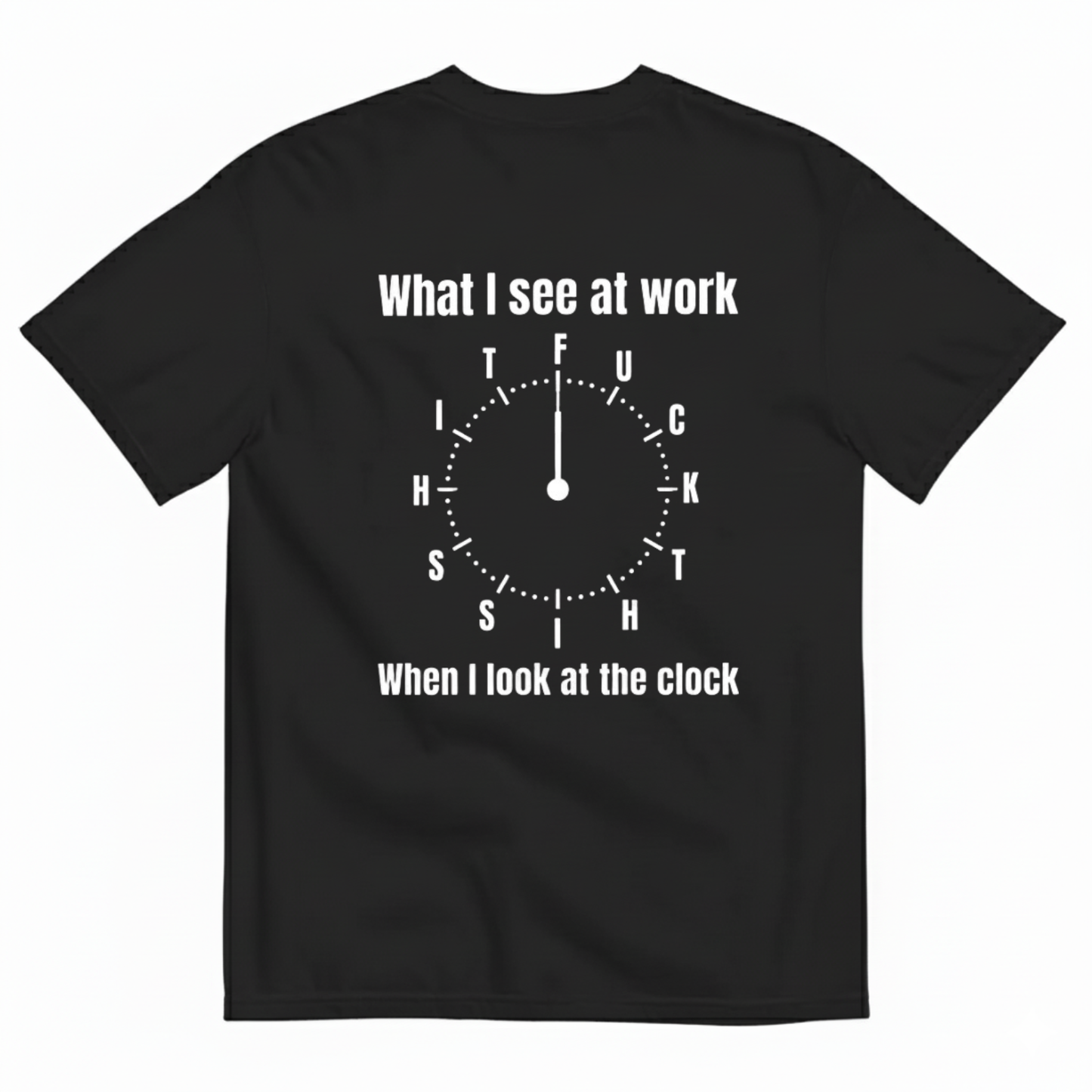 WHAT I SEE AT WORK - WHEN I LOOK AT THE O'CLOCK T- SHIRT