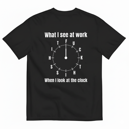 WHAT I SEE AT WORK - WHEN I LOOK AT THE O'CLOCK T- SHIRT
