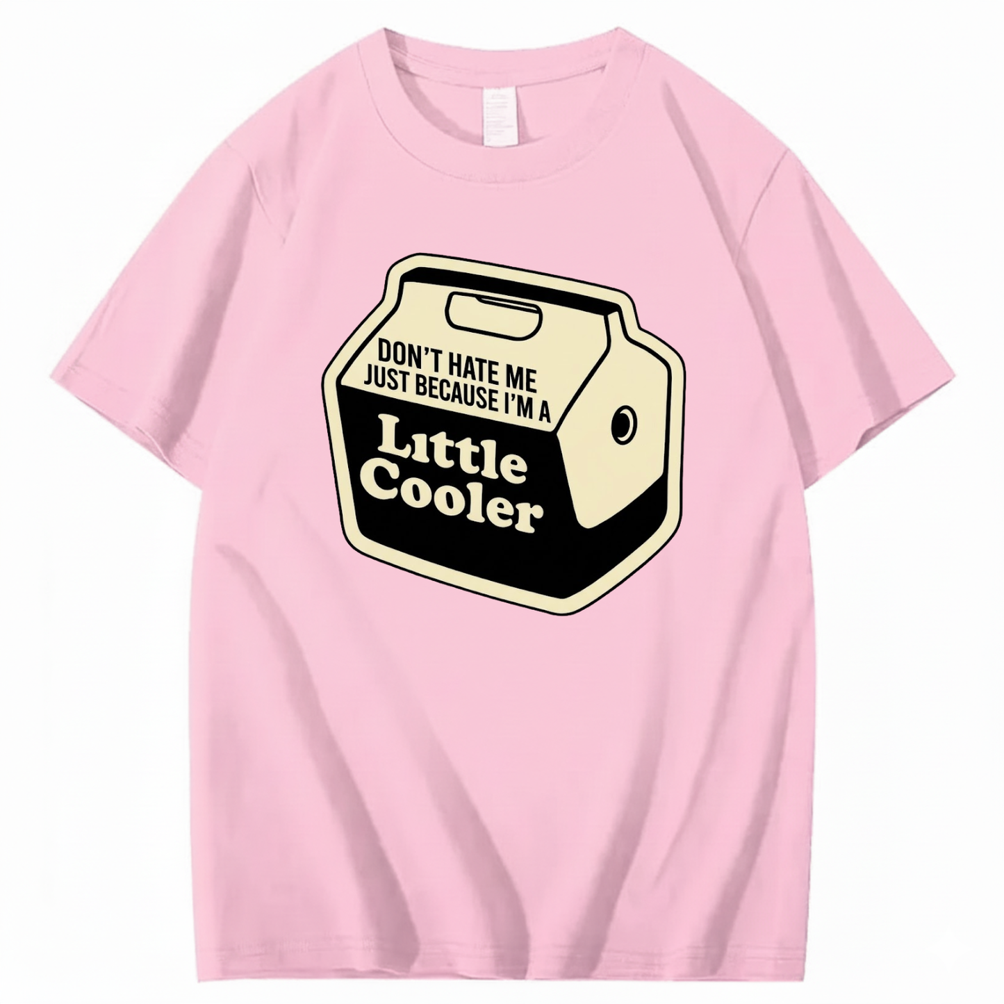 DON'T HATE ME JUST BECAUSE I'M A LITTLE COOLER T - SHIRT (FRONT PRINT)