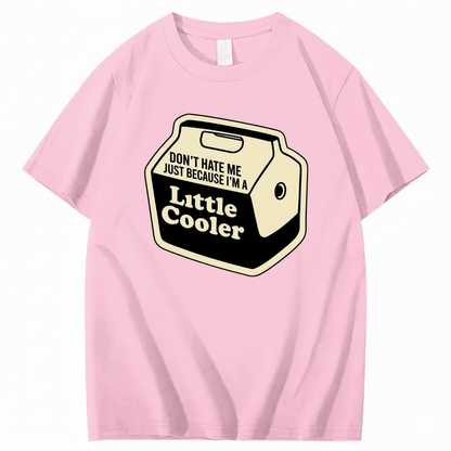 DON'T HATE ME JUST BECAUSE I'M A LITTLE COOLER T - SHIRT (FRONT PRINT)