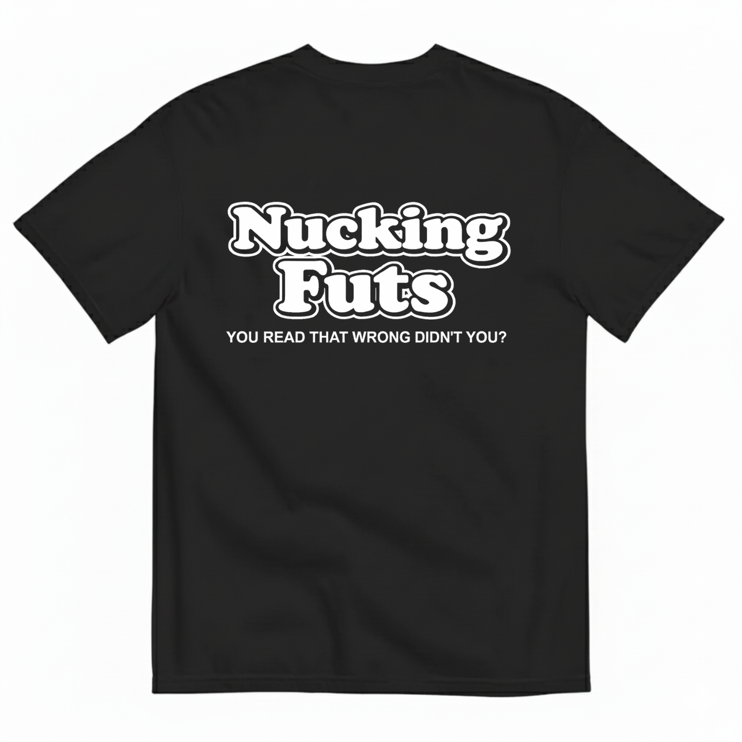 NUCKING FUTS. YOU READ THAT WRONG DIDN'T YOU? T- SHIRT (BACK PRINT)