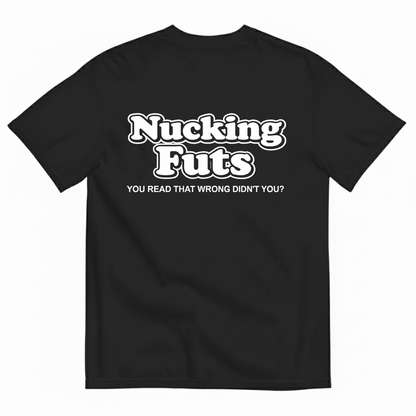 NUCKING FUTS. YOU READ THAT WRONG DIDN'T YOU? T- SHIRT (BACK PRINT)