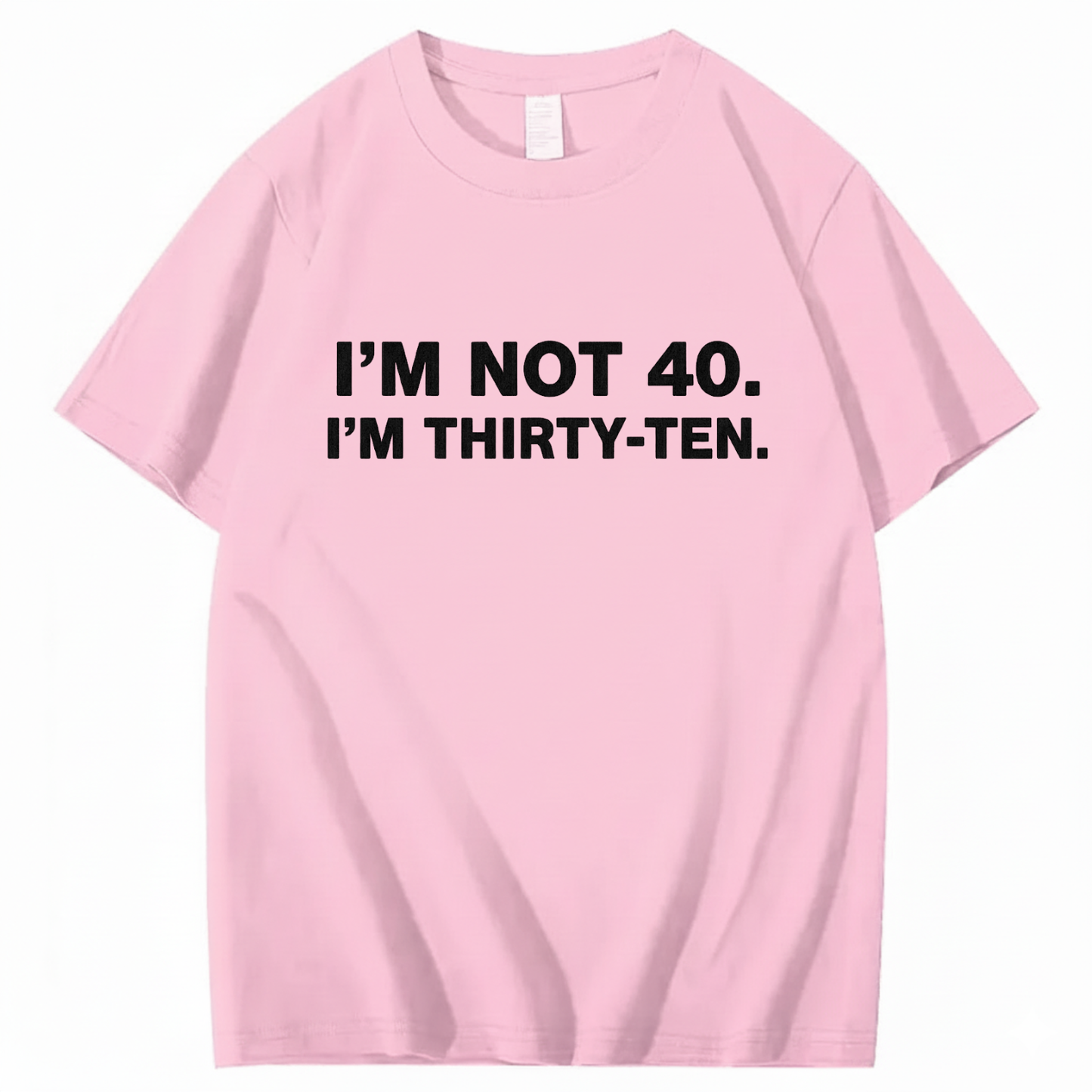 I' NOT 40, I'M THIRTY - TEN T - SHIRT (FRONT PRINT)