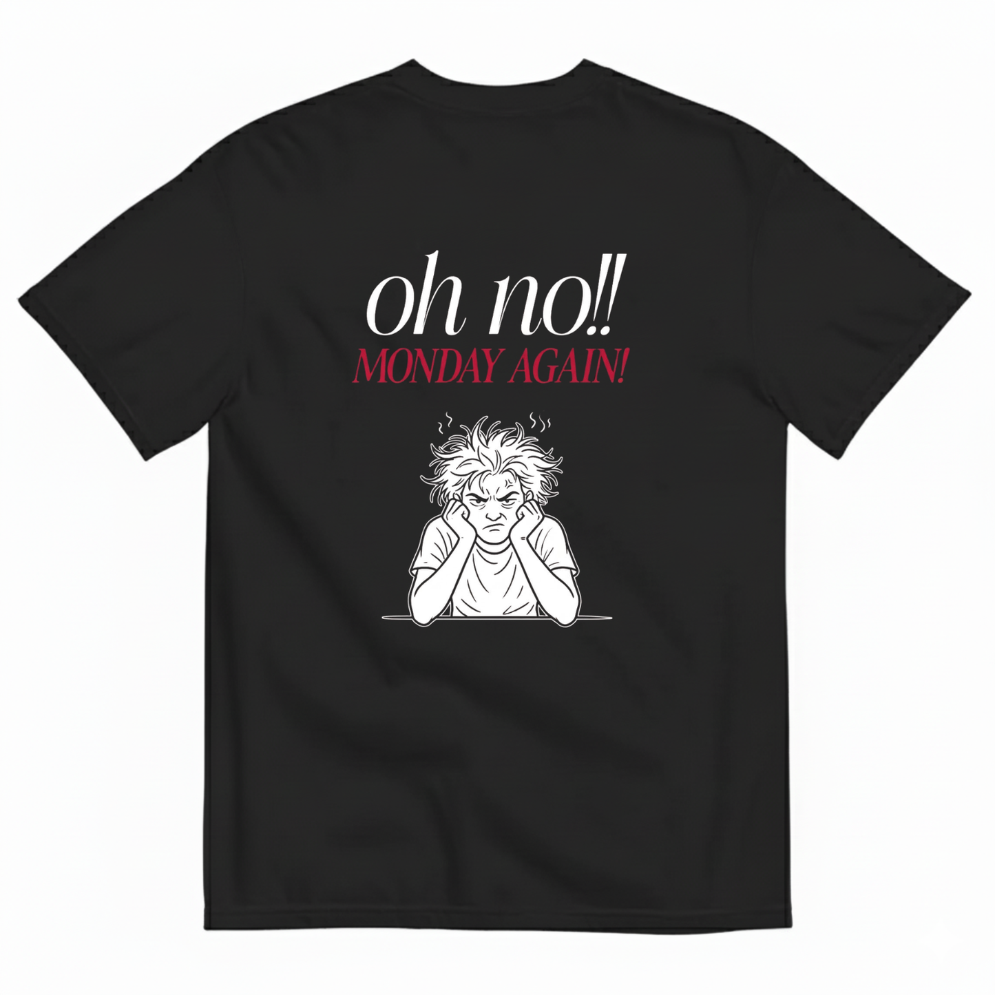 Oh no!! MONDAY AGAIN! T- SHIRT (BACK PRINT)