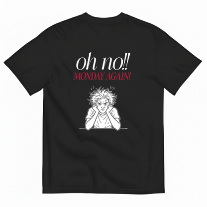 Oh no!! MONDAY AGAIN! T- SHIRT (BACK PRINT)