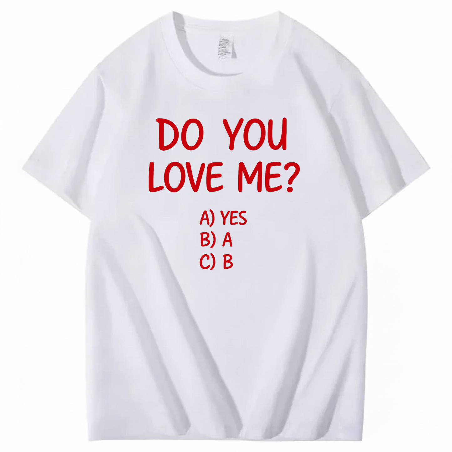 DO YOU LOVE ME? T - SHIRT (FRONT PRINT)