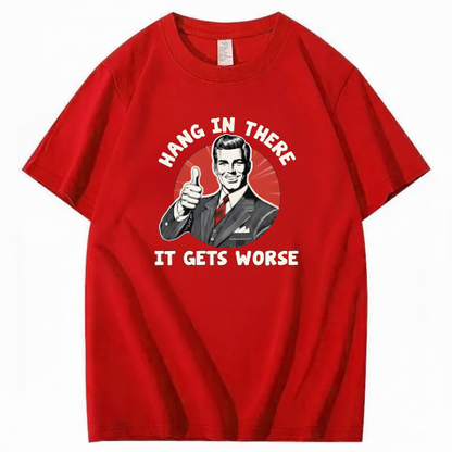 Hang In There  It Gets Worse T-shirt