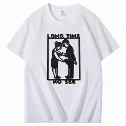 LONG TIME NO SEE T - SHIRT (FRONT PRINT)